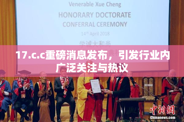 17.c.c重磅消息发布，引发行业内广泛关注与热议