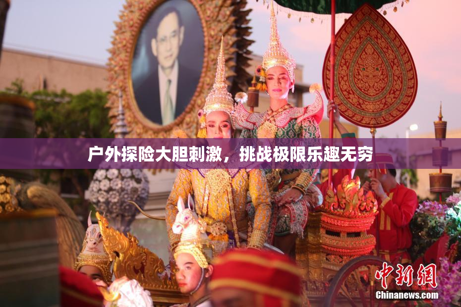 户外探险大胆刺激，挑战极限乐趣无穷