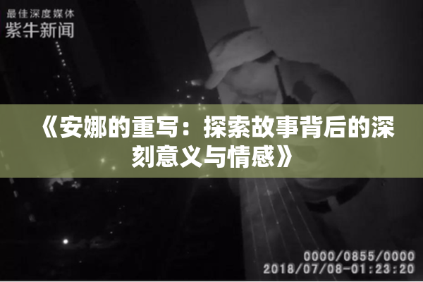 《安娜的重写：探索故事背后的深刻意义与情感》