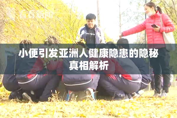 小便引发亚洲人健康隐患的隐秘真相解析
