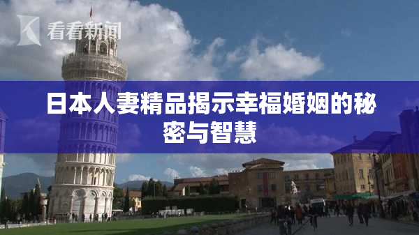 日本人妻精品揭示幸福婚姻的秘密与智慧