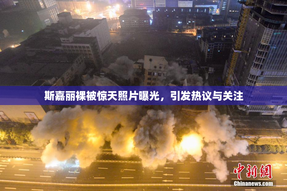 斯嘉丽裸被惊天照片曝光，引发热议与关注