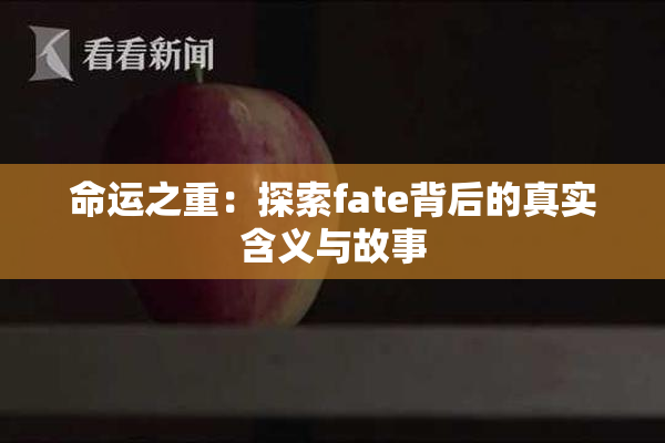 命运之重：探索fate背后的真实含义与故事
