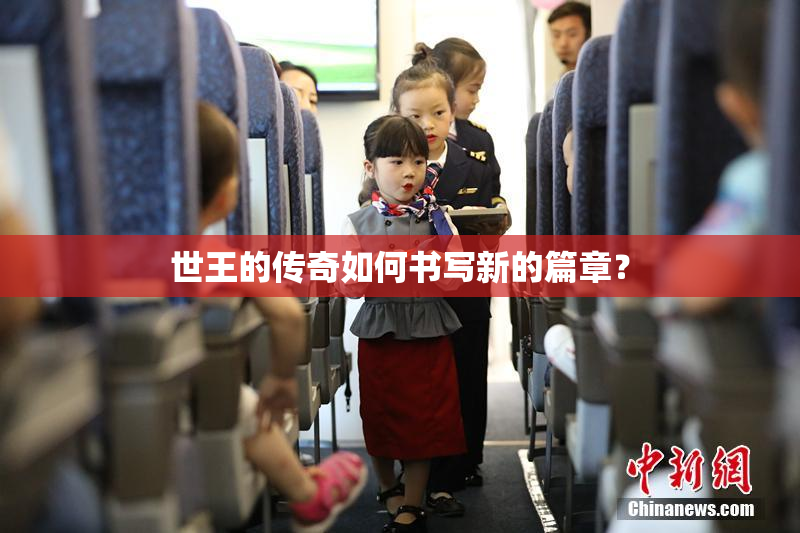 世王的传奇如何书写新的篇章？