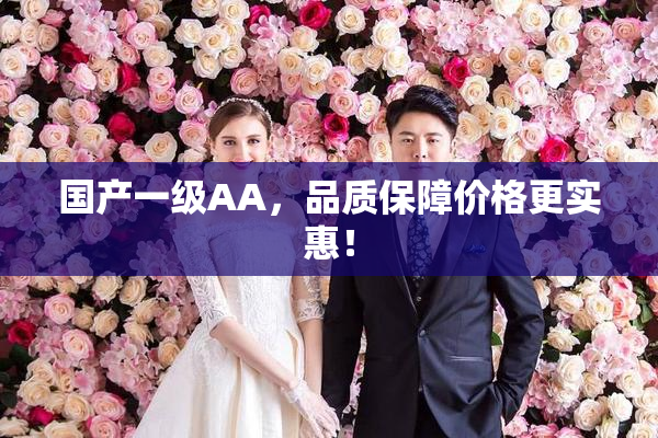 国产一级AA，品质保障价格更实惠！