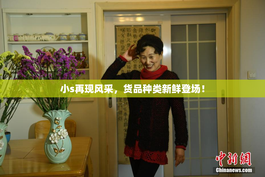 小s再现风采，货品种类新鲜登场！