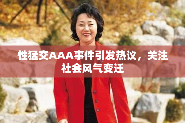 性猛交AAA事件引发热议，关注社会风气变迁