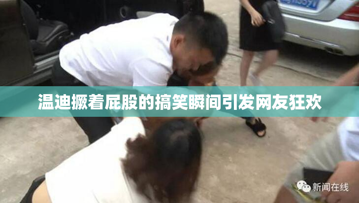 温迪撅着屁股的搞笑瞬间引发网友狂欢