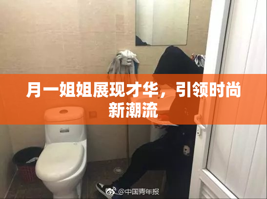 月一姐姐展现才华，引领时尚新潮流