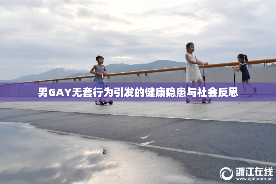 男GAY无套行为引发的健康隐患与社会反思