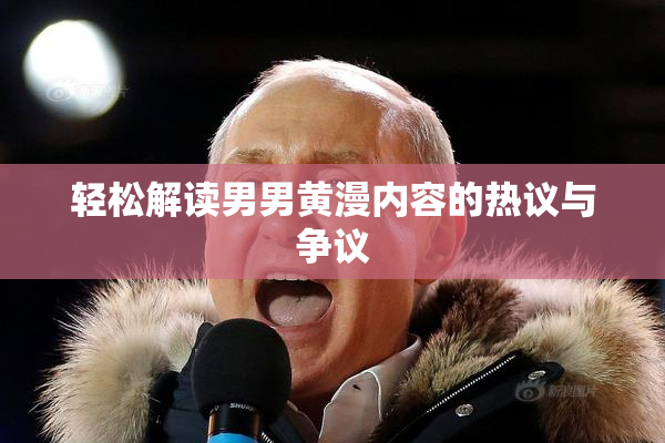 轻松解读男男黄漫内容的热议与争议