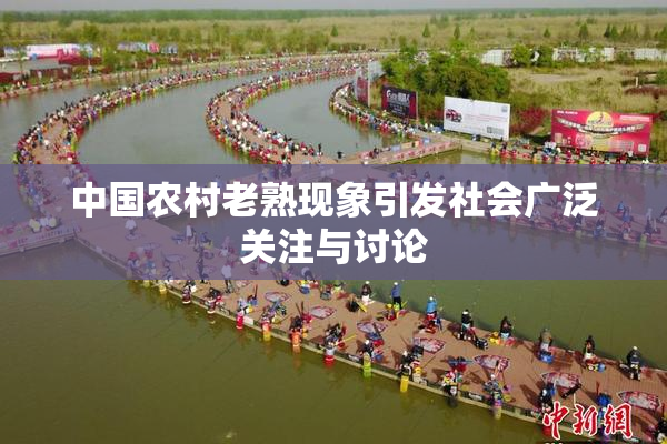 中国农村老熟现象引发社会广泛关注与讨论