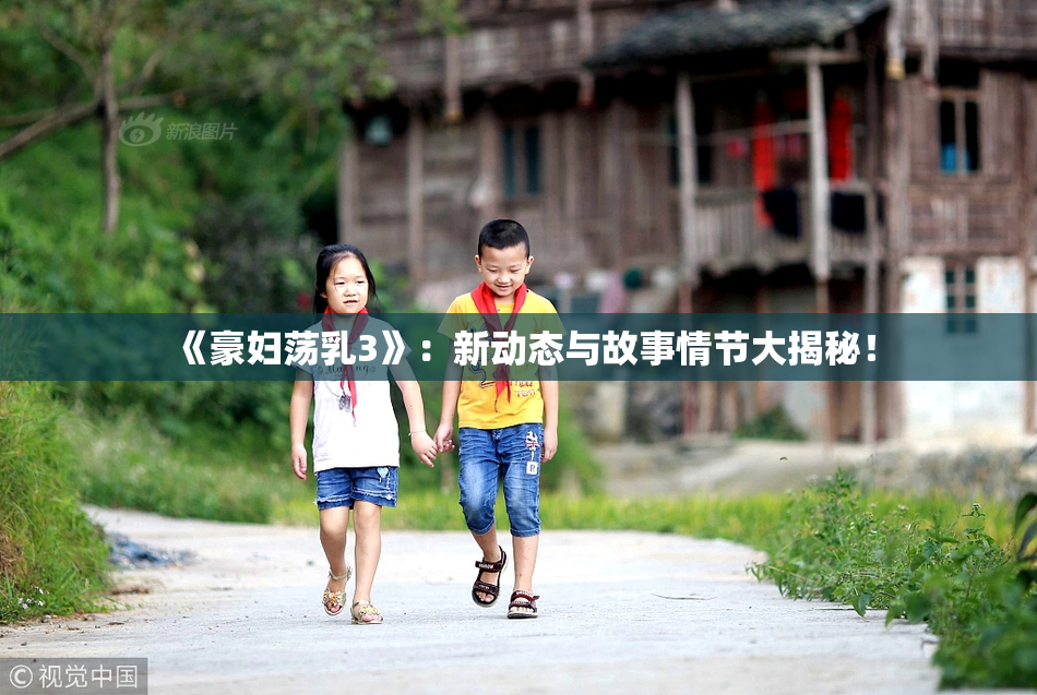 《豪妇荡乳3》：新动态与故事情节大揭秘！