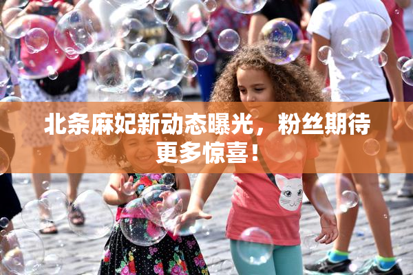 北条麻妃新动态曝光，粉丝期待更多惊喜！