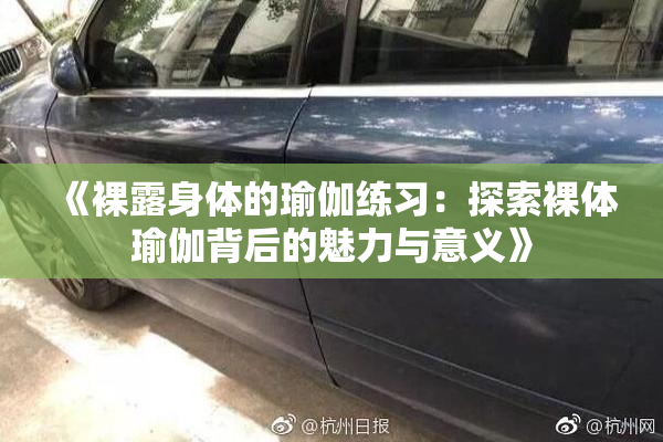 《裸露身体的瑜伽练习：探索裸体瑜伽背后的魅力与意义》