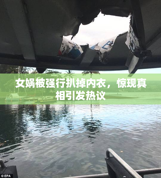 女娲被强行扒掉内衣，惊现真相引发热议
