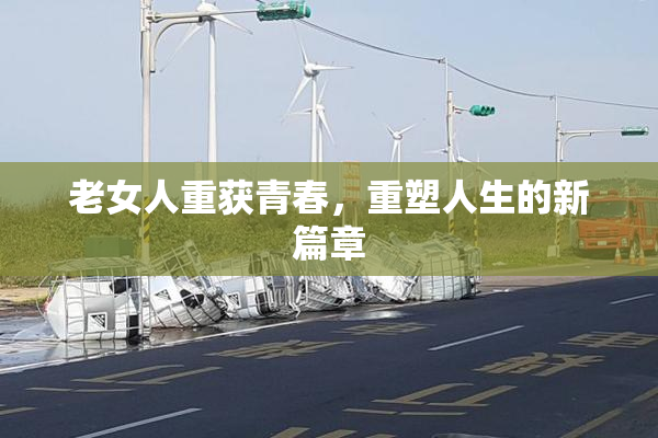 老女人重获青春，重塑人生的新篇章