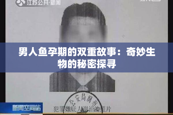 男人鱼孕期的双重故事：奇妙生物的秘密探寻