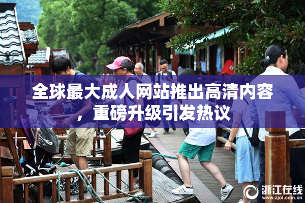 全球最大成人网站推出高清内容，重磅升级引发热议