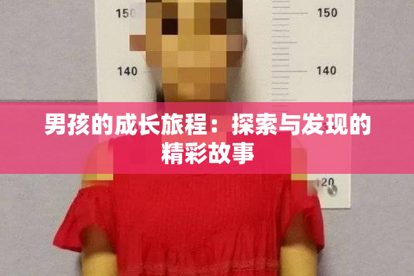 男孩的成长旅程：探索与发现的精彩故事