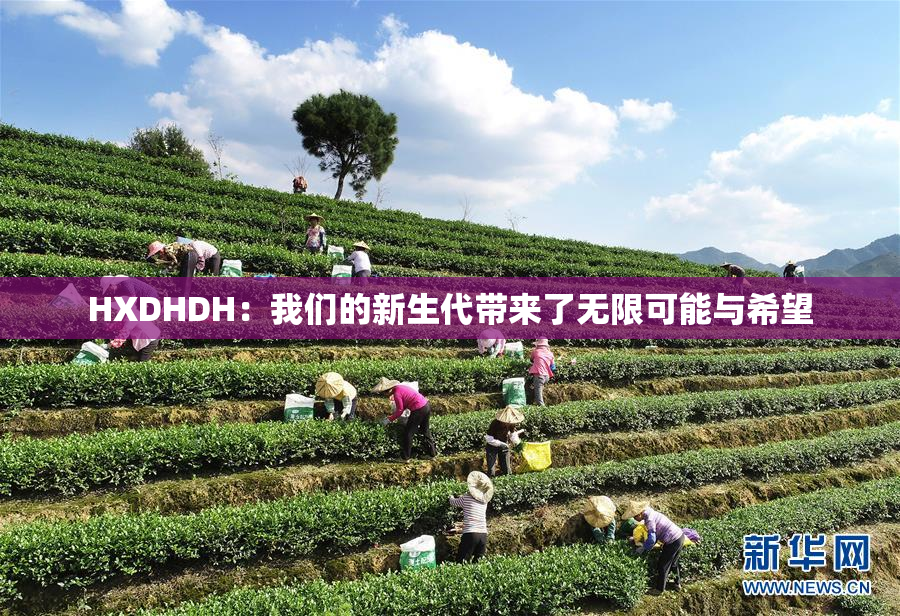 HXDHDH：我们的新生代带来了无限可能与希望