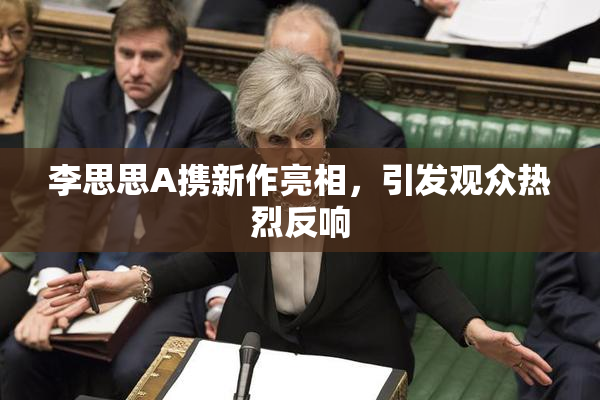 李思思A携新作亮相，引发观众热烈反响