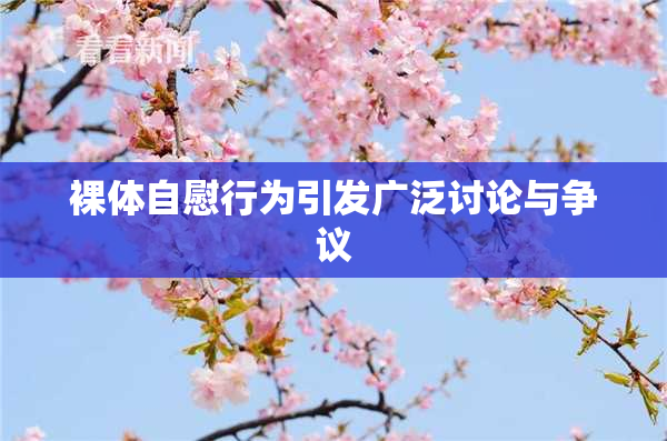裸体自慰行为引发广泛讨论与争议