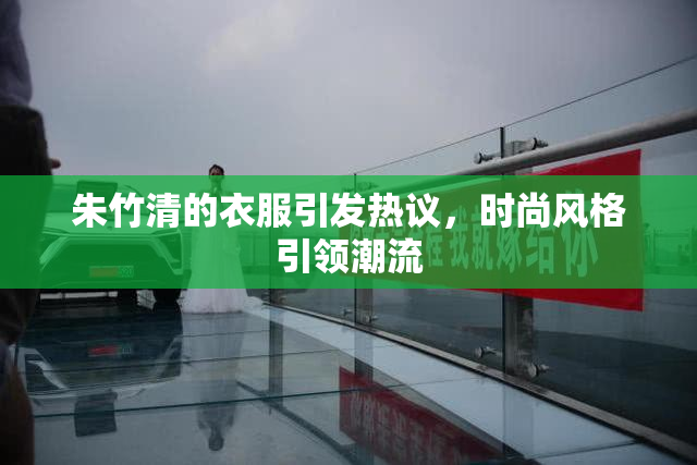 朱竹清的衣服引发热议，时尚风格引领潮流