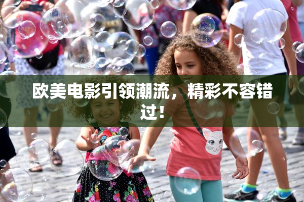 欧美电影引领潮流，精彩不容错过！