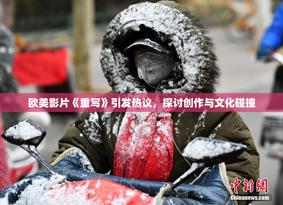 欧美影片《重写》引发热议，探讨创作与文化碰撞