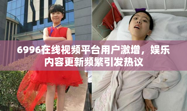 6996在线视频平台用户激增，娱乐内容更新频繁引发热议