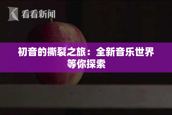 初音的撕裂之旅：全新音乐世界等你探索