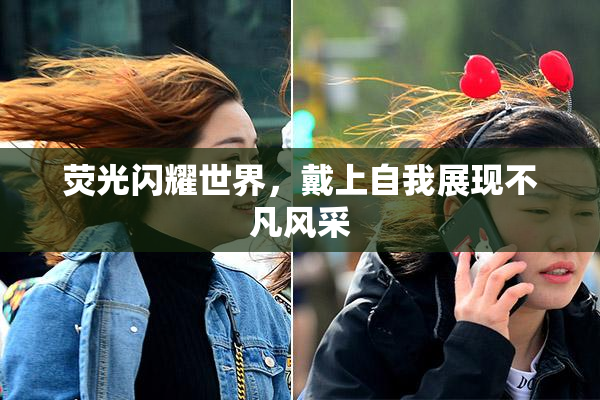 荧光闪耀世界，戴上自我展现不凡风采