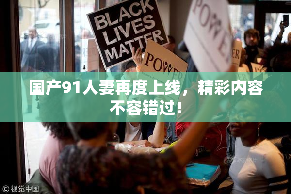 国产91人妻再度上线，精彩内容不容错过！