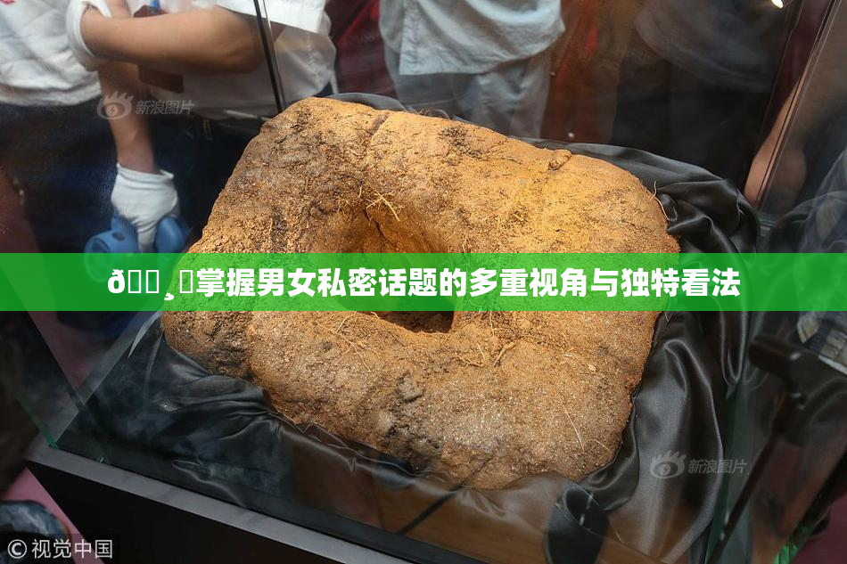 🌸‌掌握男女私密话题的多重视角与独特看法