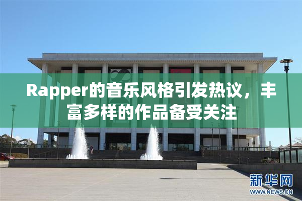 Rapper的音乐风格引发热议，丰富多样的作品备受关注