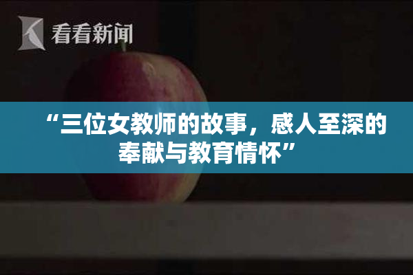 “三位女教师的故事，感人至深的奉献与教育情怀”