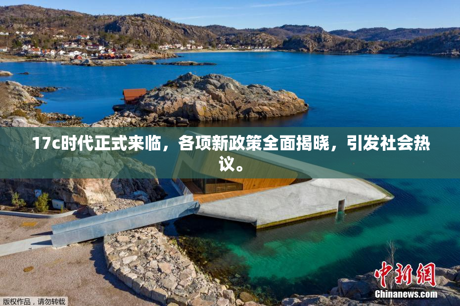 17c时代正式来临，各项新政策全面揭晓，引发社会热议。