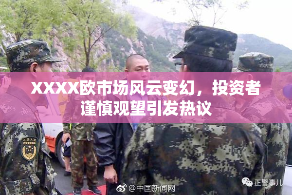 XXXX欧市场风云变幻，投资者谨慎观望引发热议