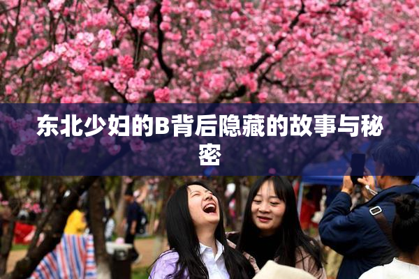 东北少妇的B背后隐藏的故事与秘密