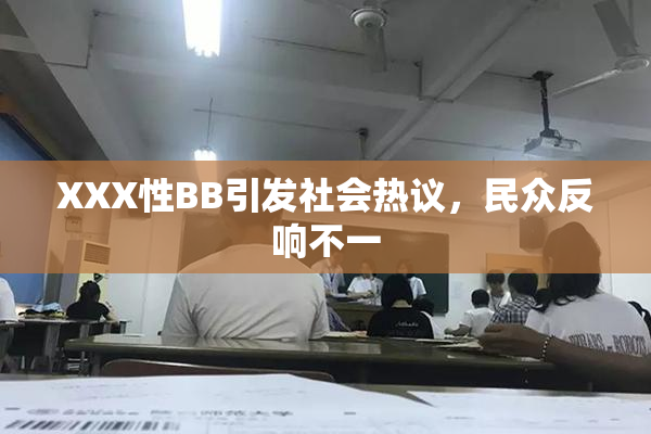 XXX性BB引发社会热议，民众反响不一