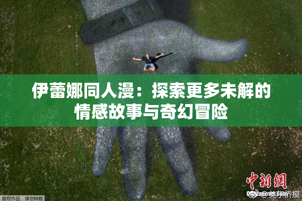 伊蕾娜同人漫：探索更多未解的情感故事与奇幻冒险