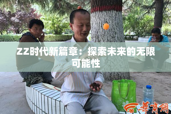 ZZ时代新篇章：探索未来的无限可能性