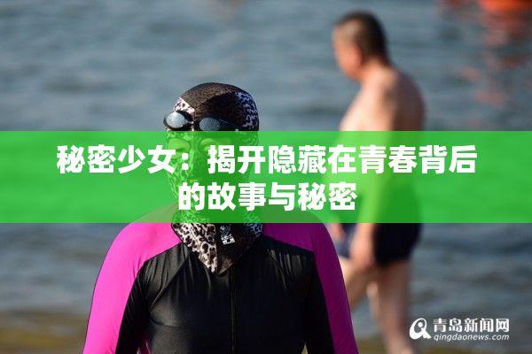 秘密少女：揭开隐藏在青春背后的故事与秘密