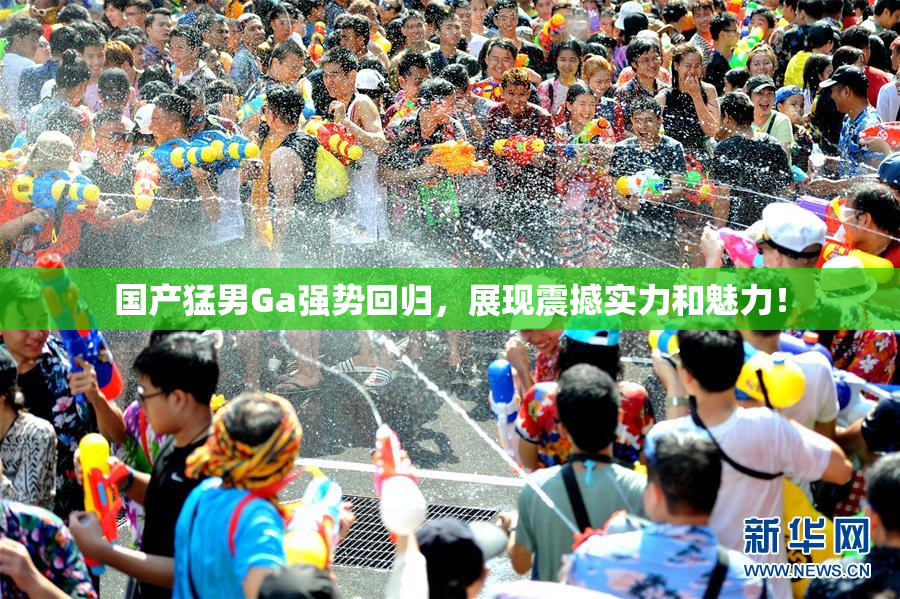 国产猛男Ga强势回归，展现震撼实力和魅力！