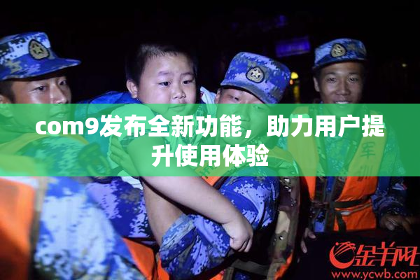 com9发布全新功能，助力用户提升使用体验