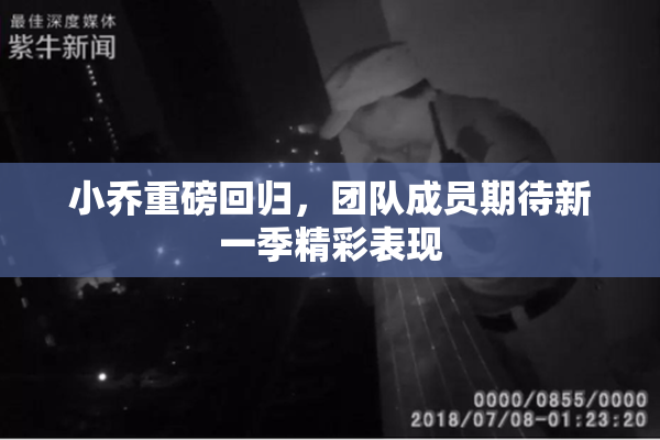 小乔重磅回归，团队成员期待新一季精彩表现