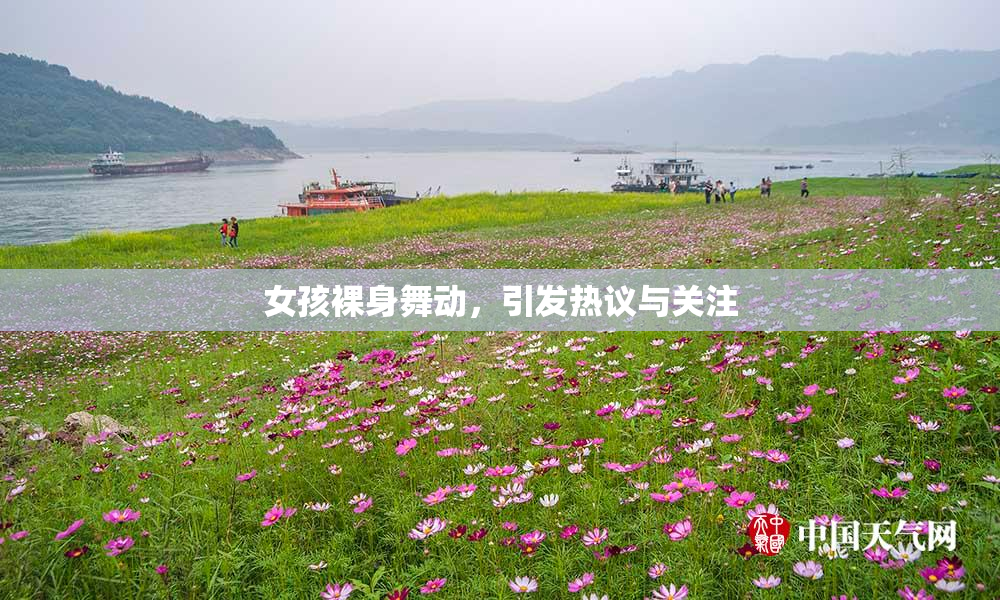 女孩裸身舞动，引发热议与关注
