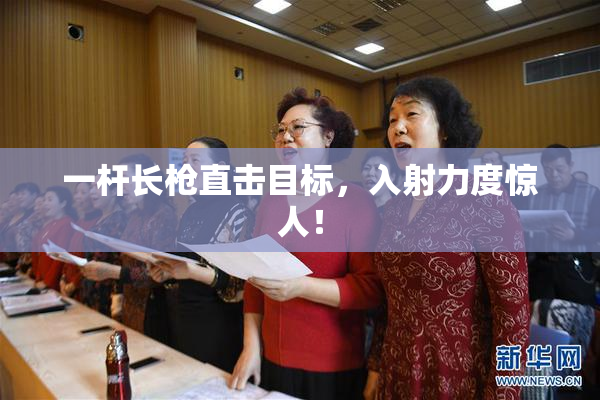 一杆长枪直击目标，入射力度惊人！