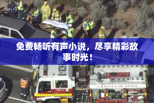 免费畅听有声小说，尽享精彩故事时光！